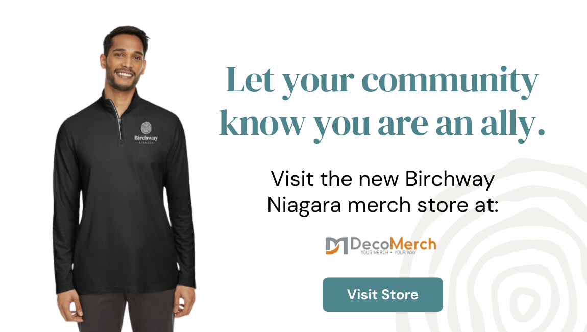 Image: Man wearing a black Birchway Niagara top. Text: Let your community know you are an ally. Visit the new Birchway Niagara merch store at Decomerch. Button: Visit store Clicking anywhere on image will bring to to decomerch store.