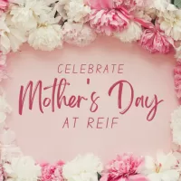 Title: "Celebrate Mother's Day at Reif" Background: pink and white flowers